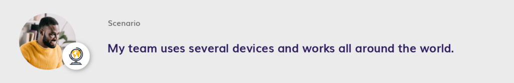 My team uses several devices and works all around the world.